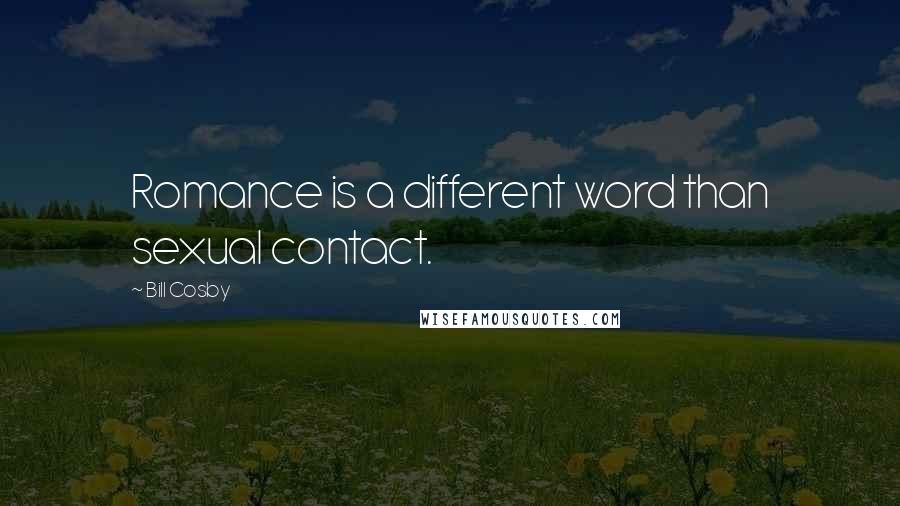 Bill Cosby Quotes: Romance is a different word than sexual contact.