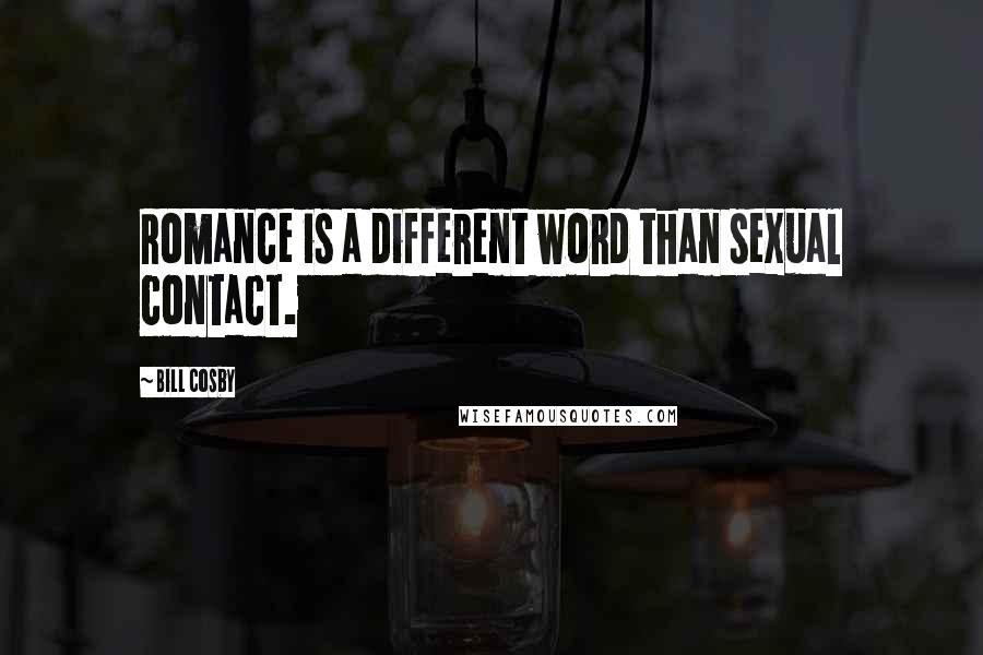 Bill Cosby Quotes: Romance is a different word than sexual contact.