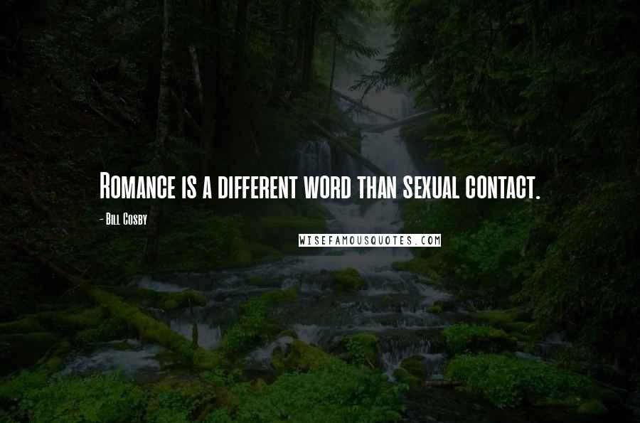 Bill Cosby Quotes: Romance is a different word than sexual contact.