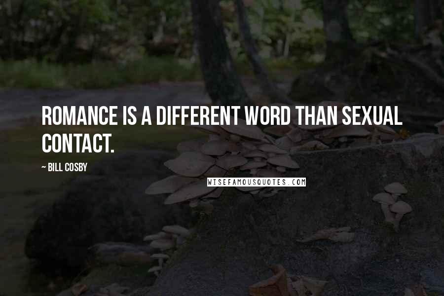 Bill Cosby Quotes: Romance is a different word than sexual contact.