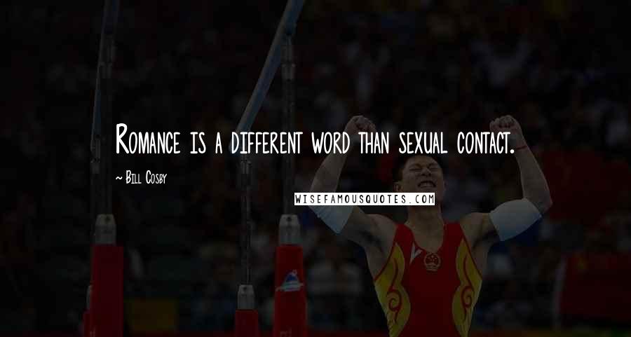 Bill Cosby Quotes: Romance is a different word than sexual contact.