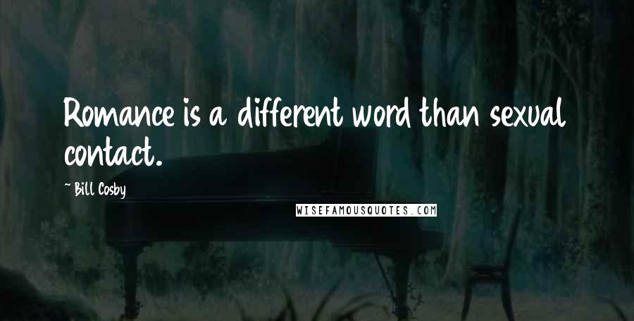 Bill Cosby Quotes: Romance is a different word than sexual contact.