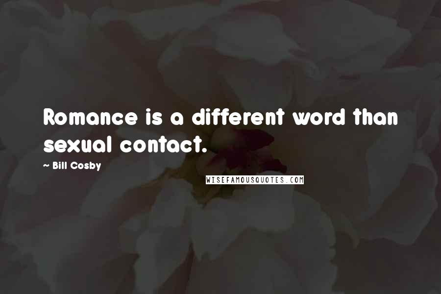 Bill Cosby Quotes: Romance is a different word than sexual contact.