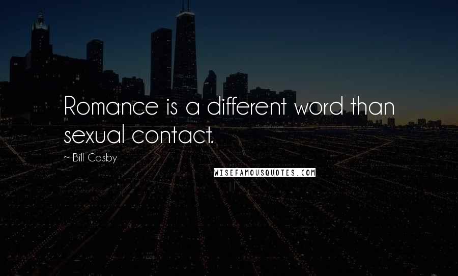 Bill Cosby Quotes: Romance is a different word than sexual contact.