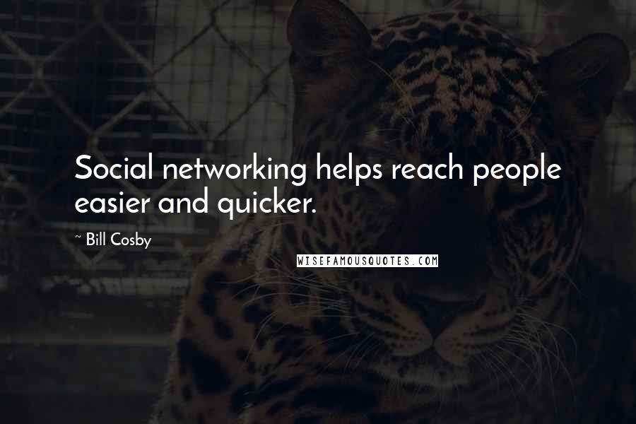 Bill Cosby Quotes: Social networking helps reach people easier and quicker.