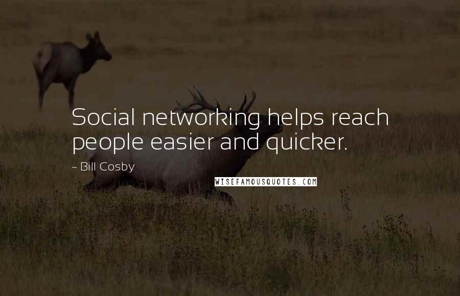 Bill Cosby Quotes: Social networking helps reach people easier and quicker.