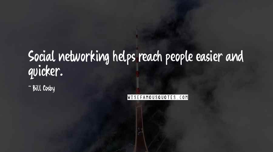 Bill Cosby Quotes: Social networking helps reach people easier and quicker.