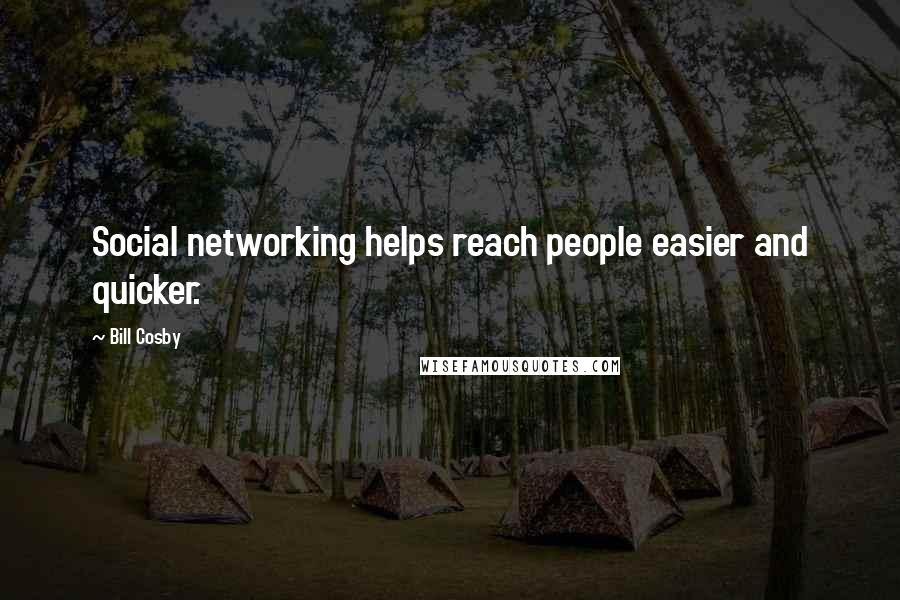 Bill Cosby Quotes: Social networking helps reach people easier and quicker.