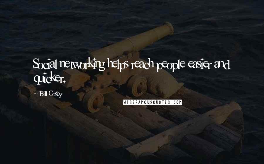 Bill Cosby Quotes: Social networking helps reach people easier and quicker.