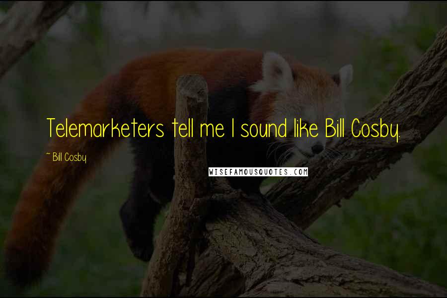 Bill Cosby Quotes: Telemarketers tell me I sound like Bill Cosby.