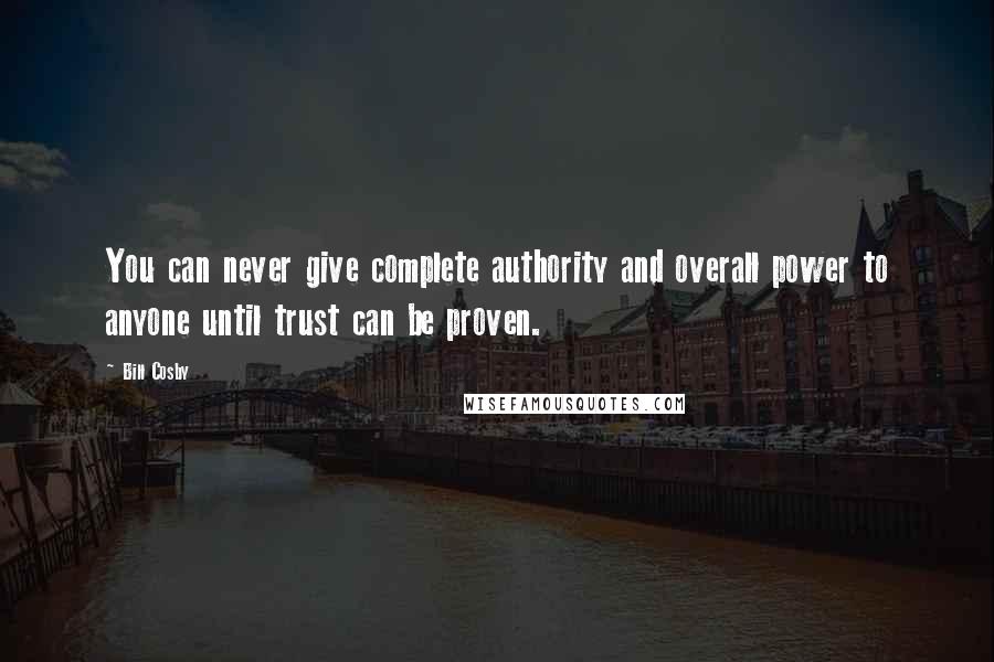 Bill Cosby Quotes: You can never give complete authority and overall power to anyone until trust can be proven.