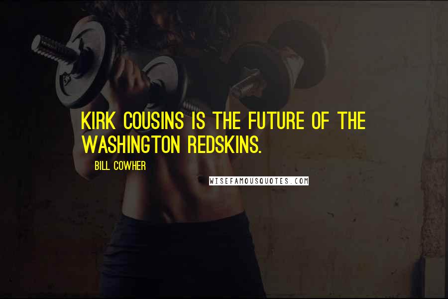 Bill Cowher Quotes: Kirk Cousins is the future of the Washington Redskins.