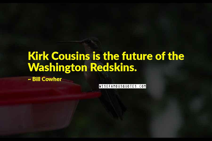 Bill Cowher Quotes: Kirk Cousins is the future of the Washington Redskins.