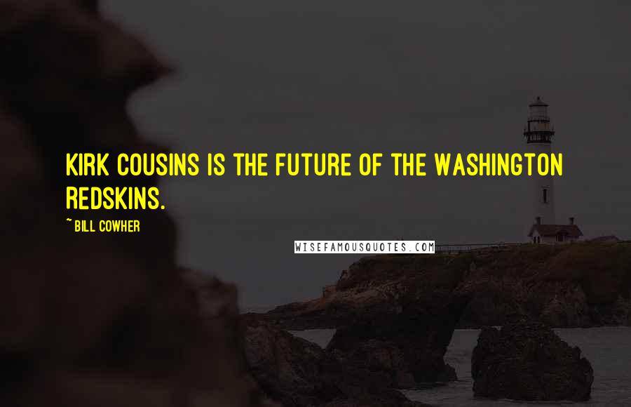 Bill Cowher Quotes: Kirk Cousins is the future of the Washington Redskins.