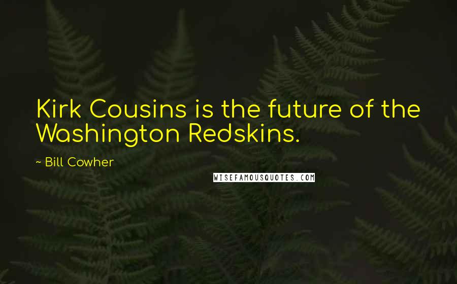 Bill Cowher Quotes: Kirk Cousins is the future of the Washington Redskins.