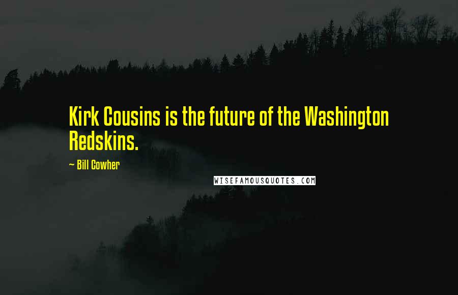 Bill Cowher Quotes: Kirk Cousins is the future of the Washington Redskins.