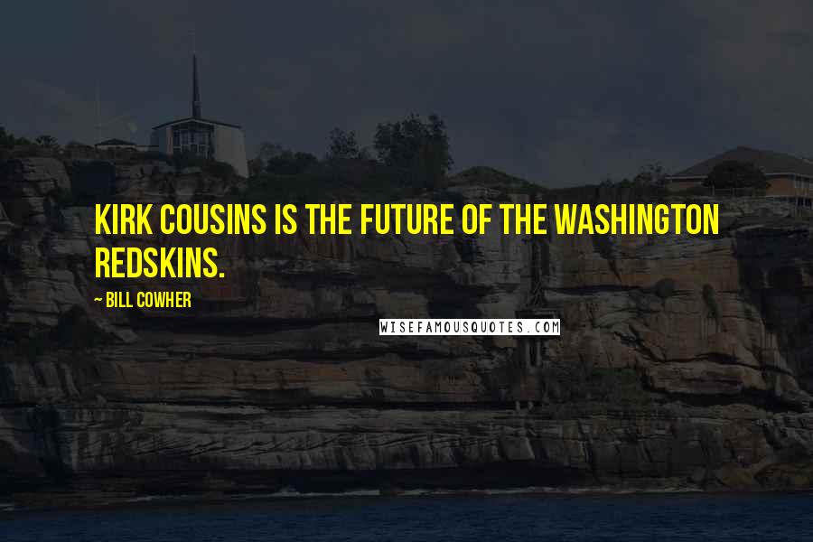 Bill Cowher Quotes: Kirk Cousins is the future of the Washington Redskins.