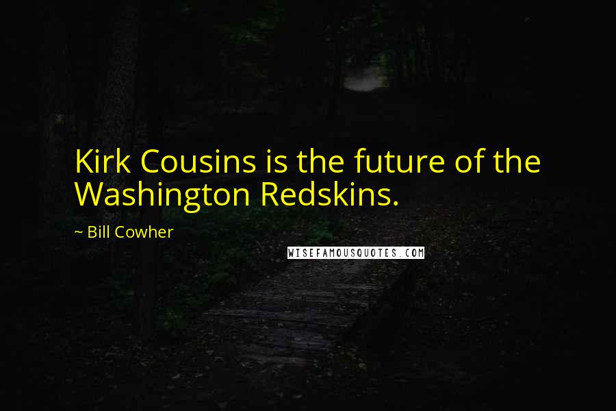 Bill Cowher Quotes: Kirk Cousins is the future of the Washington Redskins.