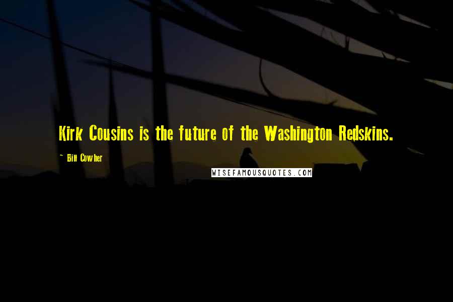 Bill Cowher Quotes: Kirk Cousins is the future of the Washington Redskins.