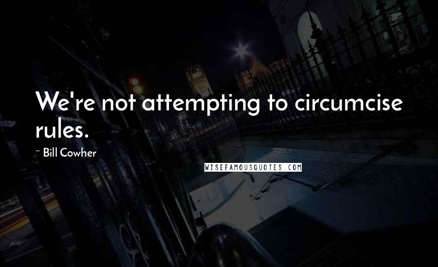 Bill Cowher Quotes: We're not attempting to circumcise rules.