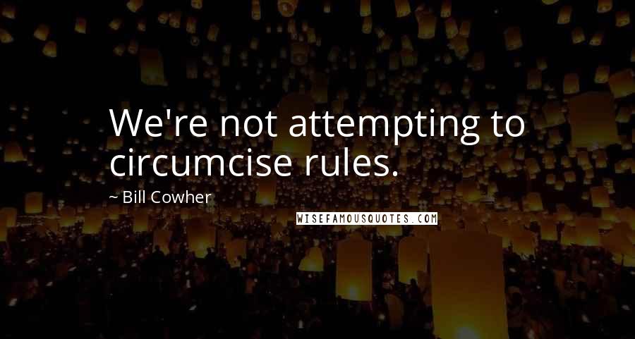 Bill Cowher Quotes: We're not attempting to circumcise rules.