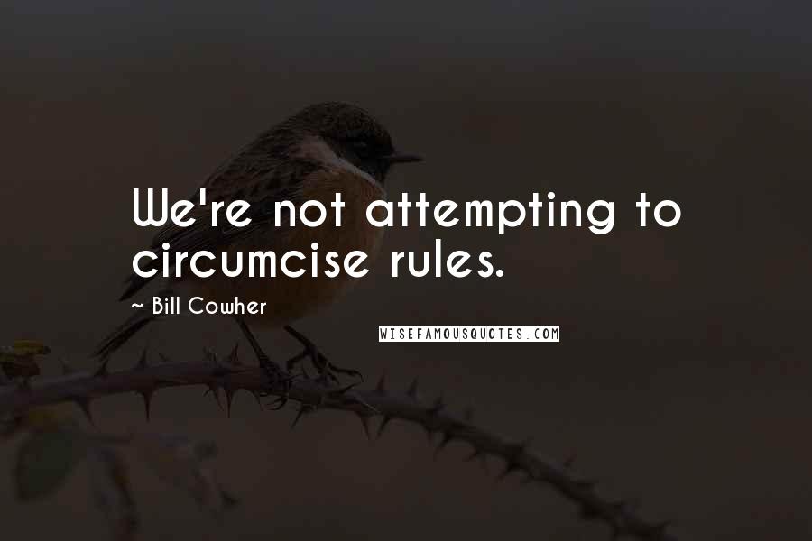 Bill Cowher Quotes: We're not attempting to circumcise rules.