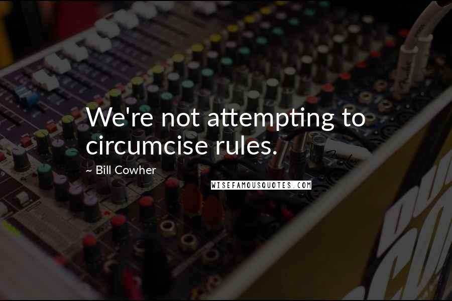 Bill Cowher Quotes: We're not attempting to circumcise rules.