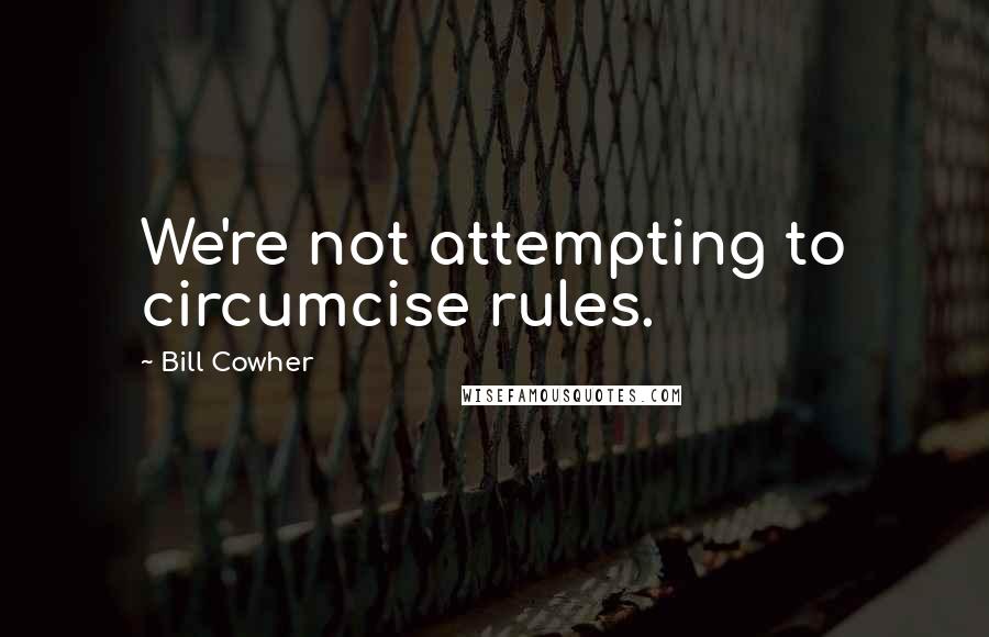 Bill Cowher Quotes: We're not attempting to circumcise rules.