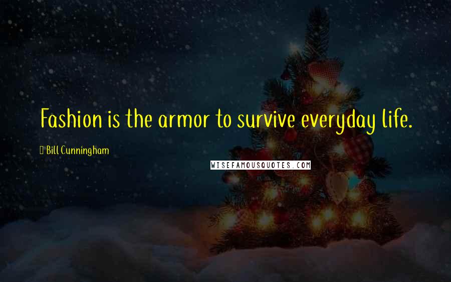 Bill Cunningham Quotes: Fashion is the armor to survive everyday life.