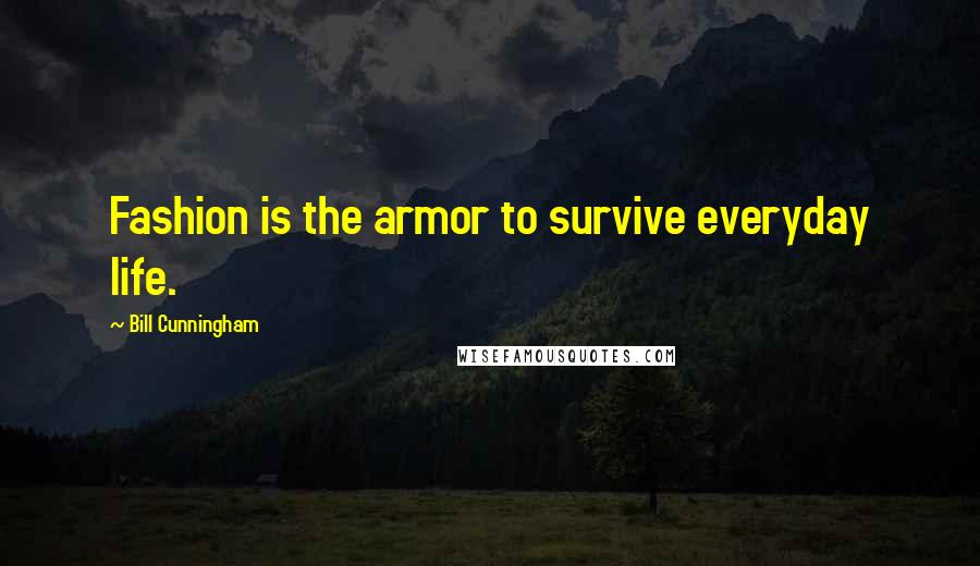 Bill Cunningham Quotes: Fashion is the armor to survive everyday life.