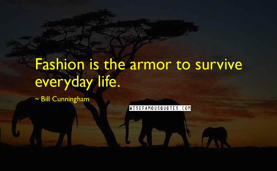 Bill Cunningham Quotes: Fashion is the armor to survive everyday life.