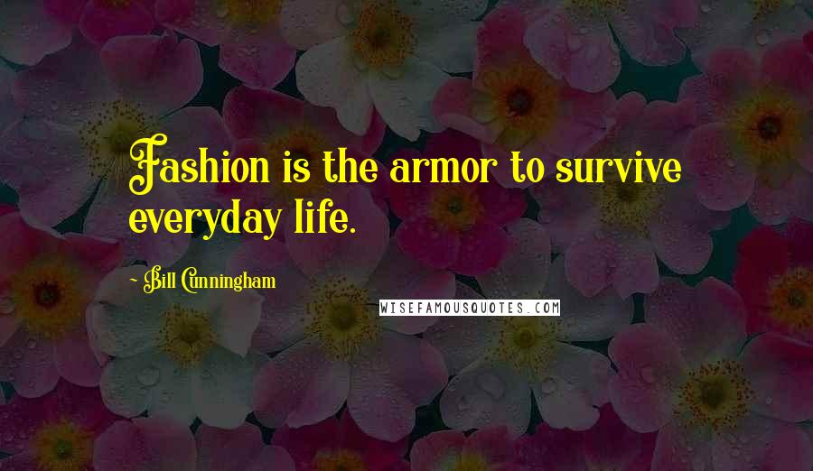 Bill Cunningham Quotes: Fashion is the armor to survive everyday life.