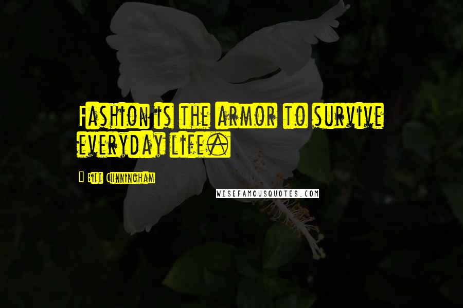Bill Cunningham Quotes: Fashion is the armor to survive everyday life.