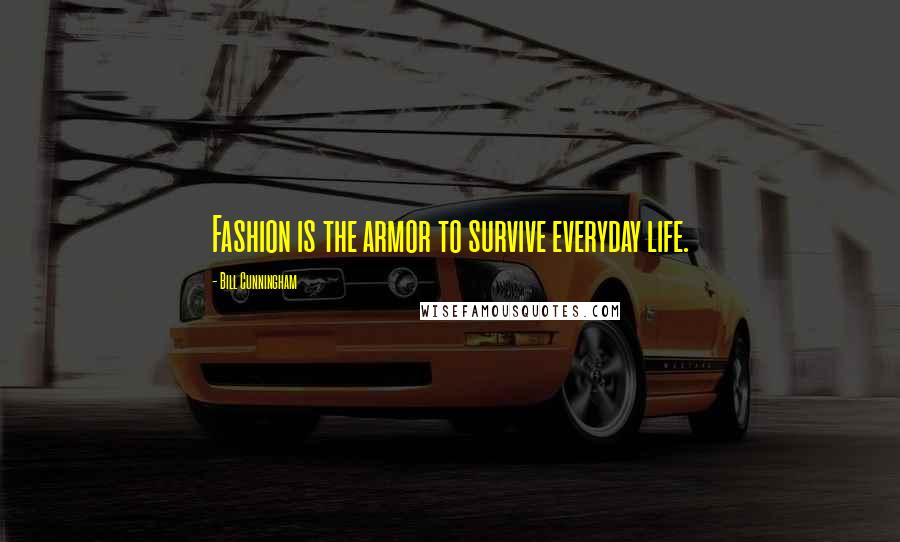 Bill Cunningham Quotes: Fashion is the armor to survive everyday life.