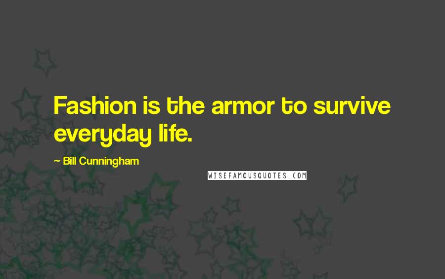 Bill Cunningham Quotes: Fashion is the armor to survive everyday life.