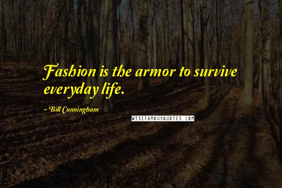 Bill Cunningham Quotes: Fashion is the armor to survive everyday life.