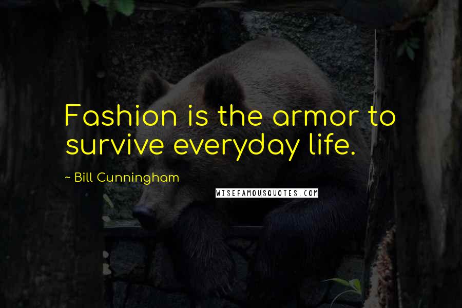 Bill Cunningham Quotes: Fashion is the armor to survive everyday life.