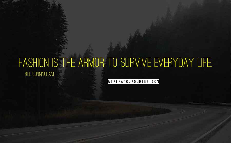 Bill Cunningham Quotes: Fashion is the armor to survive everyday life.