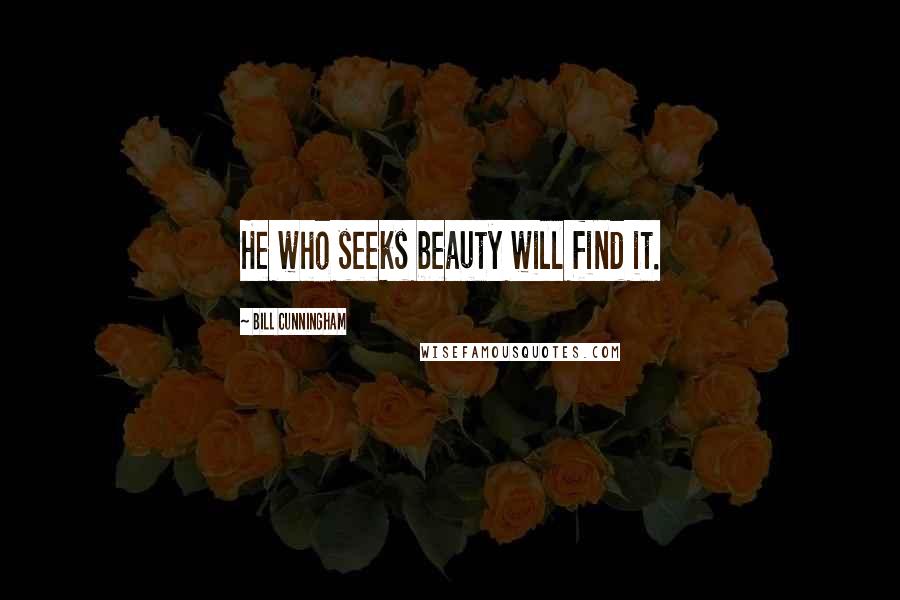 Bill Cunningham Quotes: He who seeks beauty will find it.