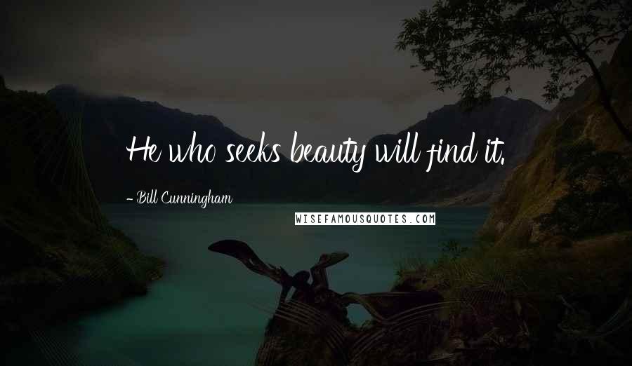 Bill Cunningham Quotes: He who seeks beauty will find it.