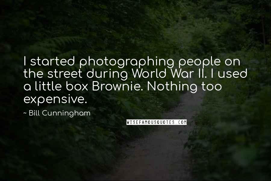 Bill Cunningham Quotes: I started photographing people on the street during World War II. I used a little box Brownie. Nothing too expensive.