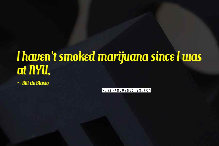 Bill De Blasio Quotes: I haven't smoked marijuana since I was at NYU,