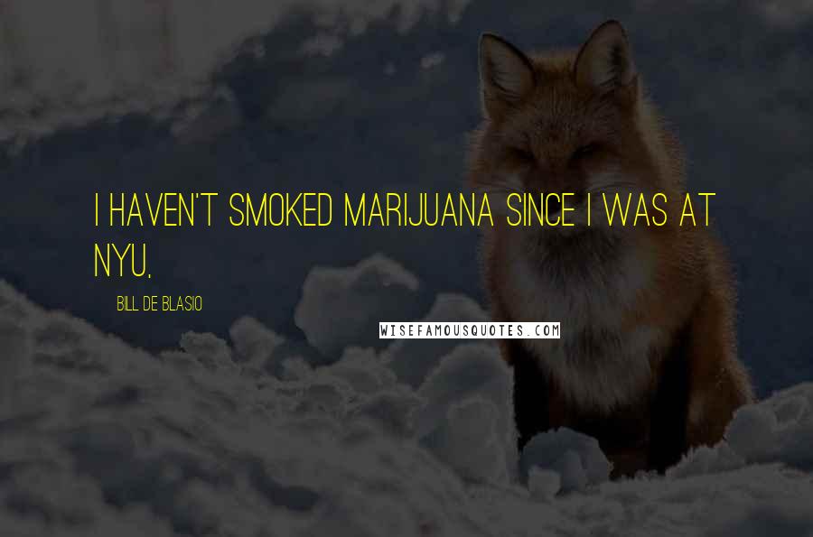 Bill De Blasio Quotes: I haven't smoked marijuana since I was at NYU,