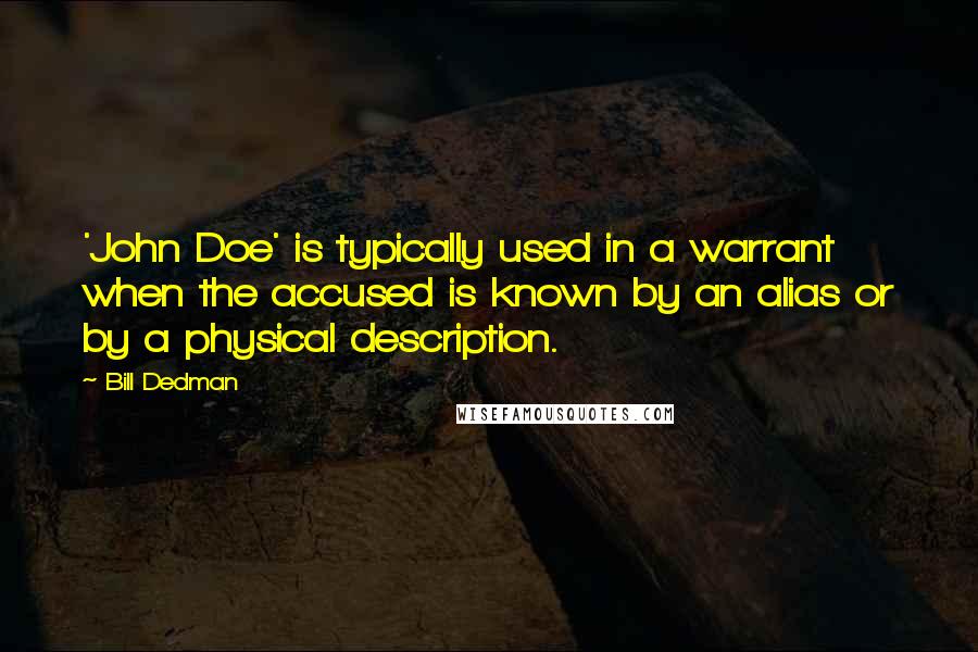 Bill Dedman Quotes: 'John Doe' is typically used in a warrant when the accused is known by an alias or by a physical description.
