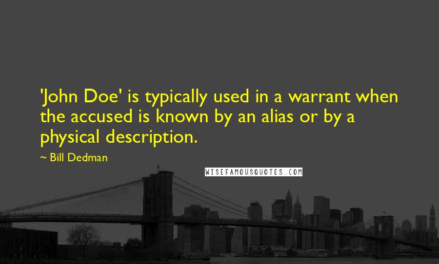 Bill Dedman Quotes: 'John Doe' is typically used in a warrant when the accused is known by an alias or by a physical description.