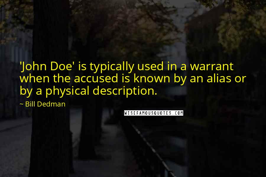 Bill Dedman Quotes: 'John Doe' is typically used in a warrant when the accused is known by an alias or by a physical description.