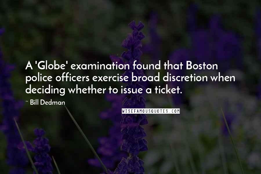 Bill Dedman Quotes: A 'Globe' examination found that Boston police officers exercise broad discretion when deciding whether to issue a ticket.