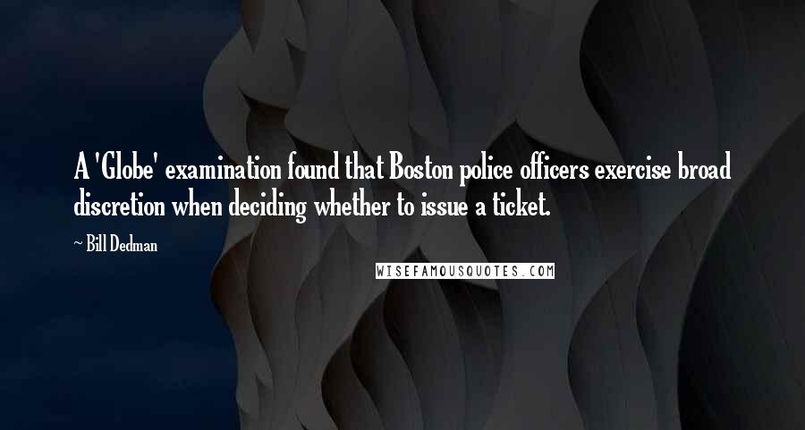 Bill Dedman Quotes: A 'Globe' examination found that Boston police officers exercise broad discretion when deciding whether to issue a ticket.