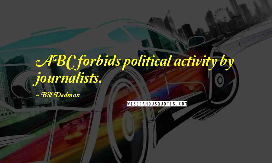 Bill Dedman Quotes: ABC forbids political activity by journalists.