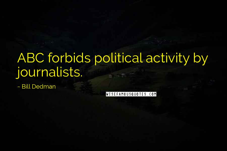 Bill Dedman Quotes: ABC forbids political activity by journalists.